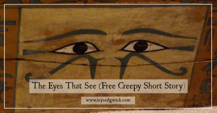 The Eyes That See is a free creepy flash fiction set in the early 20th Century at the height of Egyptmania among high society.